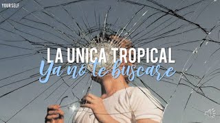 Ya no te buscare - LA UNICA TROPICAL [Letra]