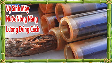 Cách vệ sinh máy nước nóng năng lượng mặt trời hiệu quả nhất, vệ sinh máy nước nóng