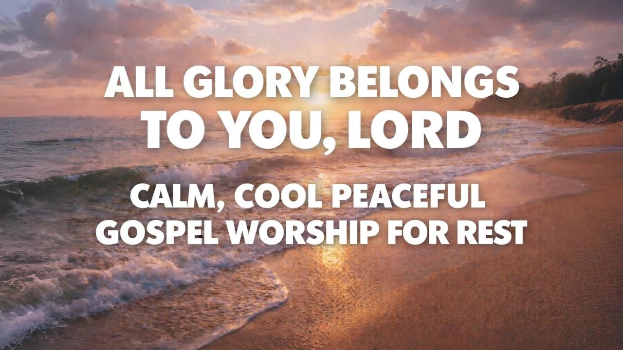 All Glory Belongs to You, Lord | Calm, Cool Gospel Worship for Rest