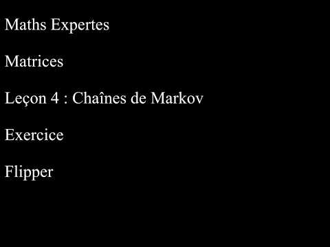 Maths Expertes Matrices 4 Chaînes de Markov Exercice Flipper