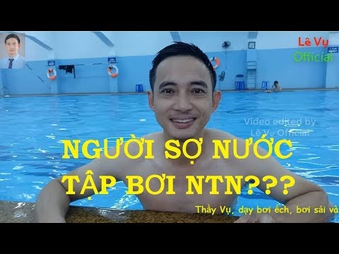 Học bơi người lớn | Người sợ nước nên tập bơi NTN | Lê Vụ Official