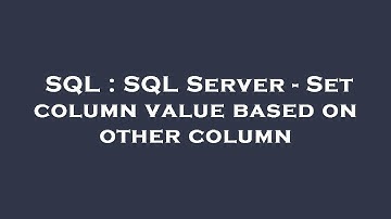 SQL : SQL Server - Set column value based on other column