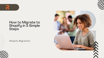 How to Migrate to Shopify in 5 Simple Steps | Shopify Migration Services Made Easy