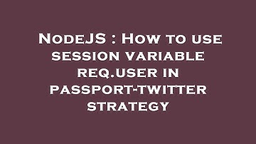NodeJS : How to use session variable req.user in passport-twitter strategy