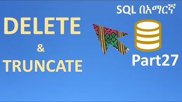 SQL in Amharic Part27 – DELETE AND TRUNCATE STATEMENTS