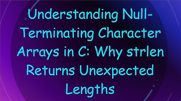 Understanding Null-Terminating Character Arrays in C: Why strlen Returns Unexpected Lengths