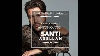 ANTONIO JOSE   POR MIL RAZONES   SANTI ABELLAN PRIVATE REMIX