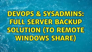 DevOps & SysAdmins: Full server backup solution (to remote windows share) (2 Solutions!!)