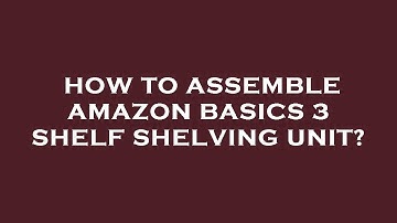 How to assemble amazon basics 3 shelf shelving unit?