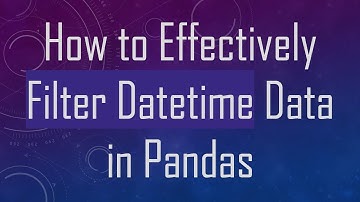 How to Effectively Filter Datetime Data in Pandas