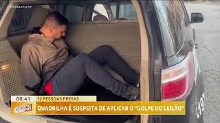 12 PRESOS: QUADRILHA É SUSPEITA DE APLICAR O &quot;GOLPE DO LEILÃO”