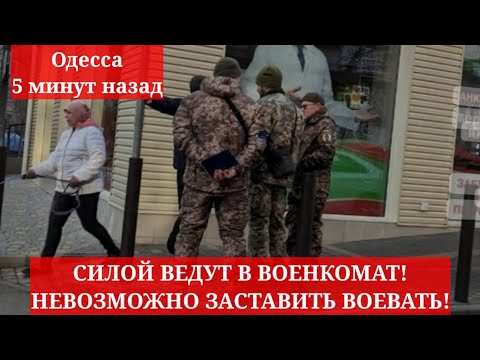 Одесса 5 минут назад. СИЛОЙ ВЕДУТ В ВОЕНКОМАТ! ЧЕЛОВЕКА НЕВОЗМОЖНО ЗАСТАВИТЬ ВОЕВАТЬ!