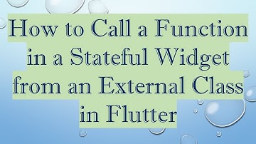 How to Call a Function in a Stateful Widget from an External Class in Flutter