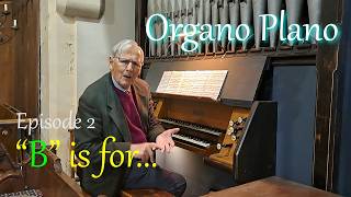 Organo Plano Episode 2 B Is For...