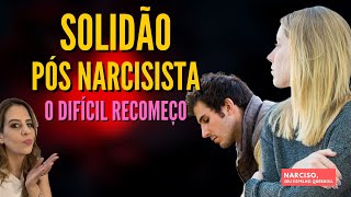 SOLIDÃO PÓS NARCISISTA: O difícil recomeço