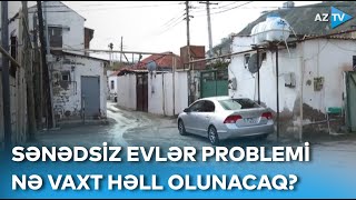 Sənədsiz evlərin sənədləşmə prosesi nə vaxt başlayacaq? – Bu ərazidə yaşayanlar köçürülə bilər