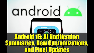 Android 16: AI Notification Summaries, New Customizations, and Pixel Updates