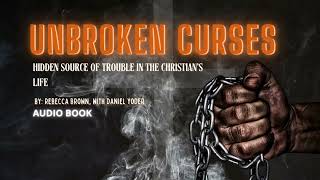 Unbroken Curses (Audio Book): Hidden Source of Trouble in the Christian’s Life by Rebecca Brown