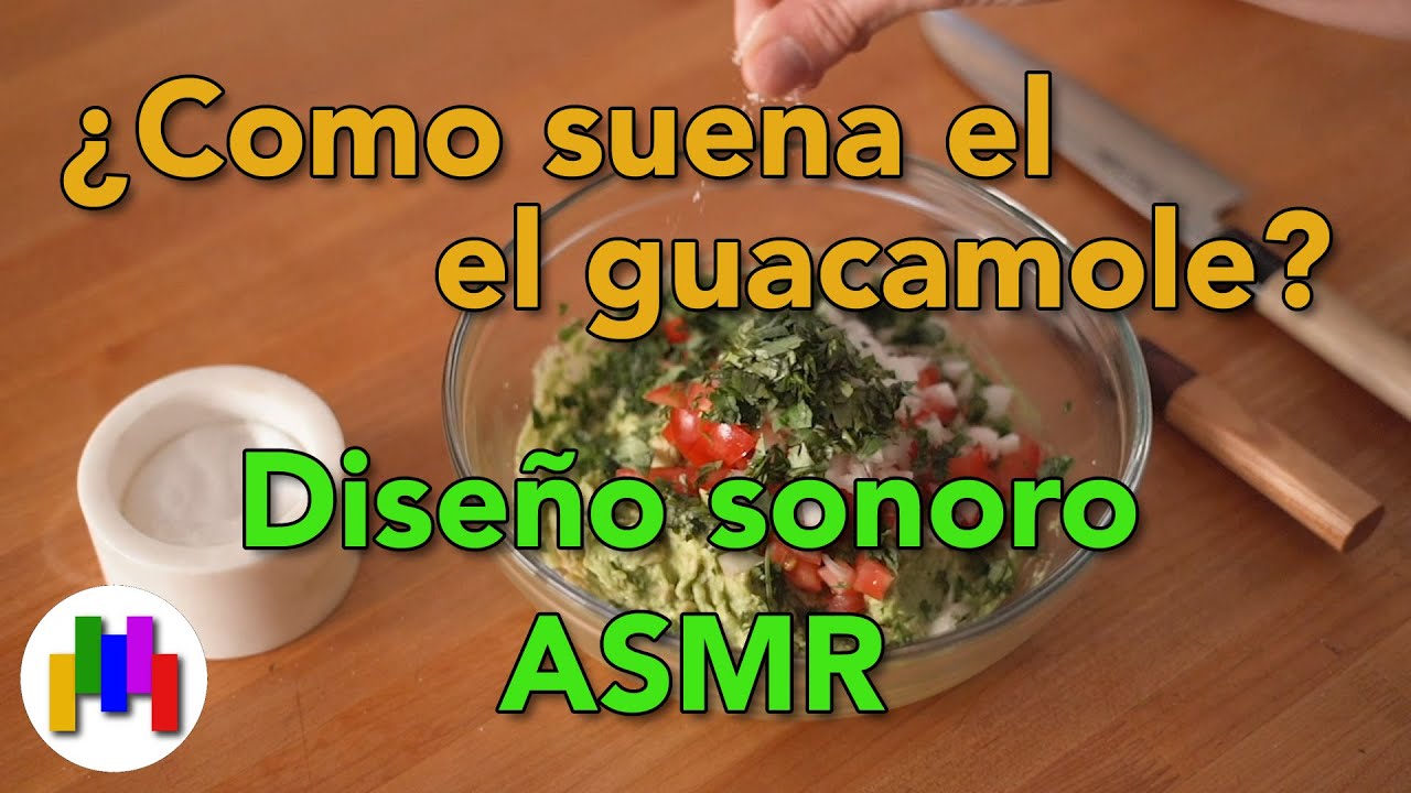 ¿Cómo suena el guacamole? - Diseño sonoro ASMR
