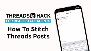 Threads Hack for Real Estate Agents: How To Stitch Threads Posts in The Threads App