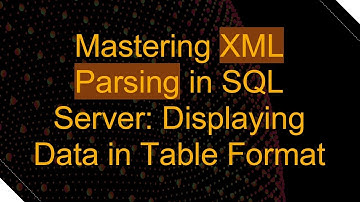 Mastering XML Parsing in SQL Server: Displaying Data in Table Format