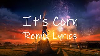 It's Corn (TikTok Remix) [Lyrics] | for me i really like corn