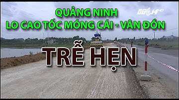 (VTC14)_Quảng Ninh: lo cao tốc Móng Cái - Vân Đồn trễ hẹn