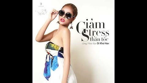 GIẢM STRESS THẦN TỐC CÙNG HOA HẬU DI KHẢ HÂN