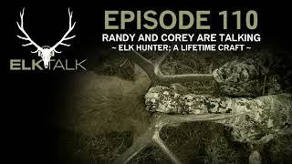 Randy and Corey are Talking Elk Hunter: A Lifetime Craft (Elk Talk Podcast - EP 110)