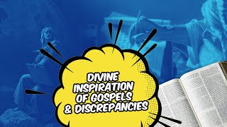 Divine inspiration of Gospels & discrepancies