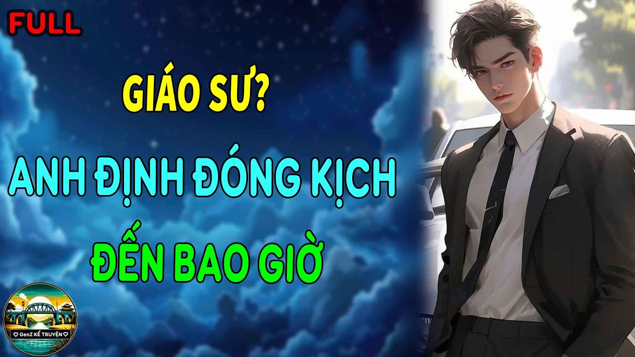 GIÁO SƯ, ANH ĐỊNH GIẢ VỜ KHÔNG YÊU EM ĐẾN BAO GIỜ | GenZ Kể Truyện