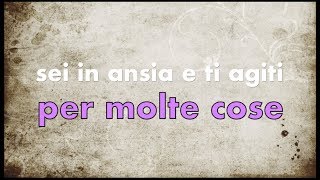 SEI IN ANSIA E TI AGITI PER MOLTE COSE