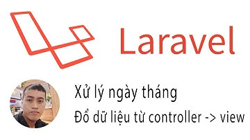 Fix Laravel - Xử lý ngày tháng, đổ dữ liệu từ controller đến view