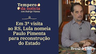 Em 3ª visita ao RS, Lula nomeia Paulo Pimenta para reconstrução do Estado