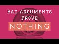 What Bad Arguments Prove & Why
