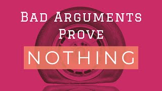 What Bad Arguments Prove & Why