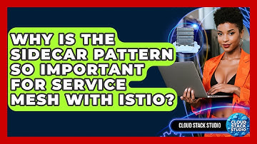 Why Is The Sidecar Pattern So Important For Service Mesh With Istio? - Cloud Stack Studio