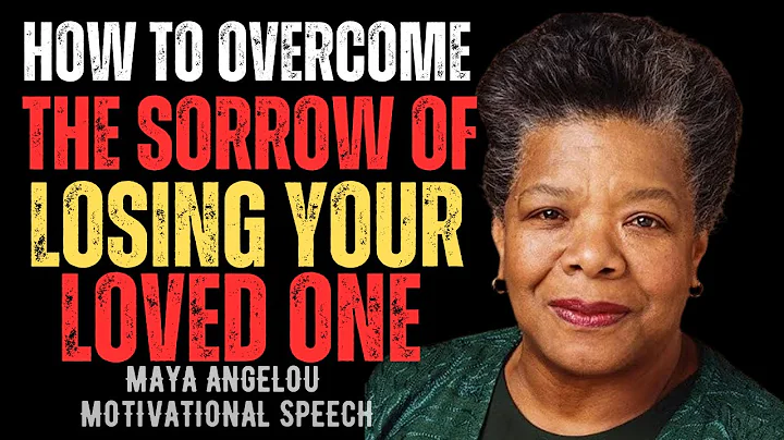 HOW TO OVERCOME THE SORROW OF LOSING YOUR LOVED ONE | MAYA ANGELOU