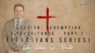 Election, Redemption & Inheritance | Part 1 | Ephesians Series | Luke Gibson Sr., Pastor