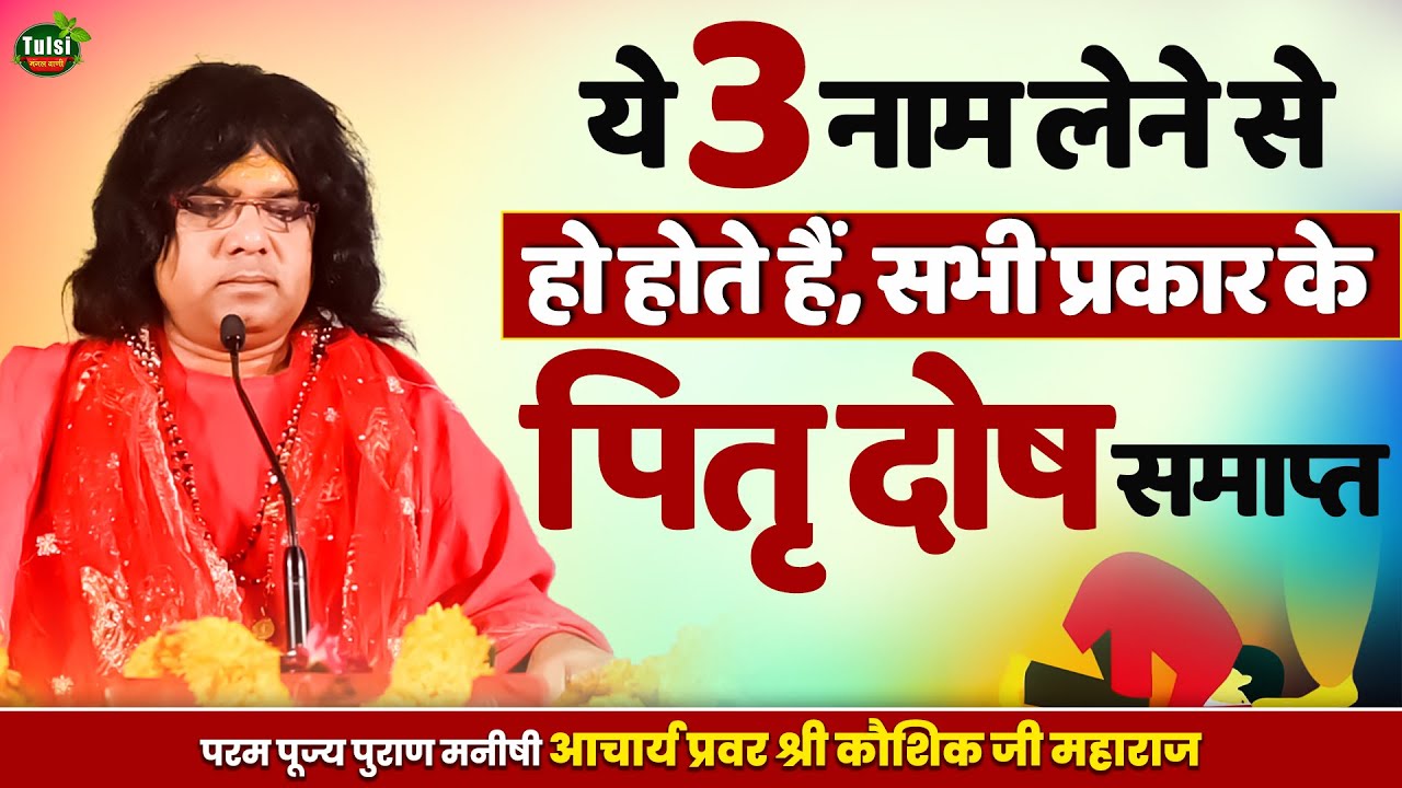 ये तीन नाम लेने से हो होते हैं सभी प्रकार के पितृ दोष समाप्त || Acharya Shri Kaushik Ji Maharaj