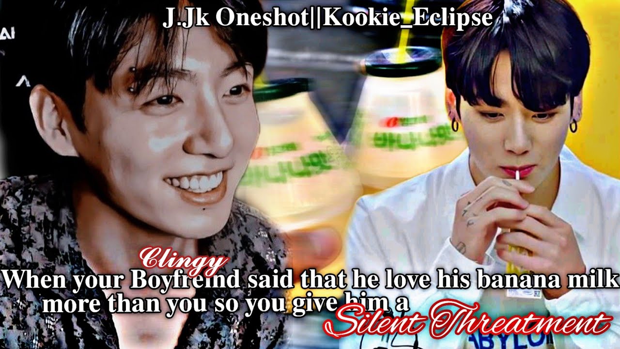 Jungkook FF||When He Said He Love His Banana Milk More Than You so you give him a Silent Threatment