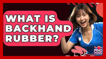 What Is Backhand Rubber? - Ping Pong Prodigy