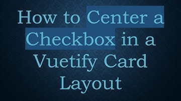 How to Center a Checkbox in a Vuetify Card Layout