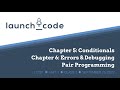 LC101 Unit 1 Class 02 Lecture - Chapters 5-6: Conditionals, Debugging, &amp; Pair Programming