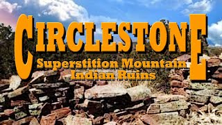Unlocking the Mystery of Circlestone: Ancient Ruins of the Superstition Mountains