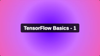 TensorFlow Basics 1:  Let's explore TensorFlow fundamentals together!