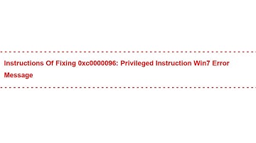Instructions of Fixing 0xc0000096: Privileged Instruction Win7 Error Message