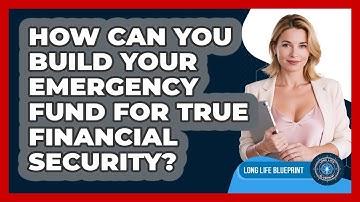 How Can You Build Your Emergency Fund For True Financial Security? - Long Life Blueprint