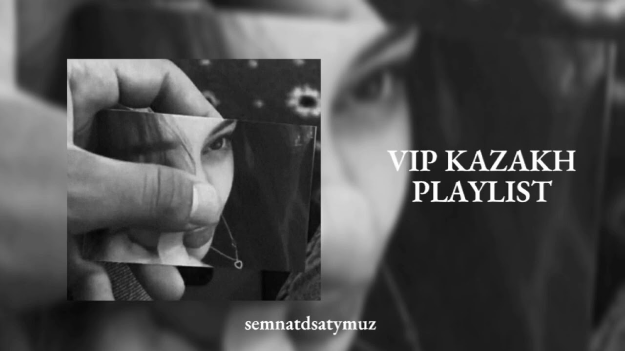ВИП КАЗАХСКИЕ ПЕСНИ / PLAYLIST FOR VIP KAZAKH / VIP KAZAKH PLAYLIST