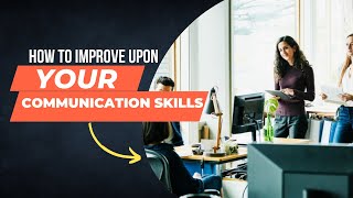How to improve your communication skills: Six step methodology